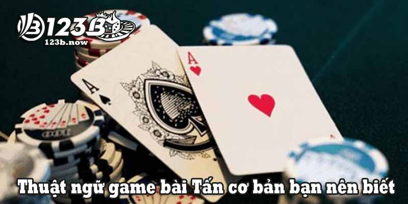 Thuật ngữ game bài Tấn cơ bản